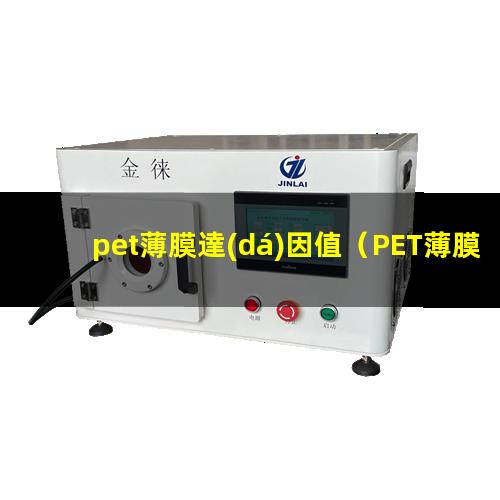 pet薄膜達(dá)因值（PET薄膜達(dá)因值怎么測(cè)）