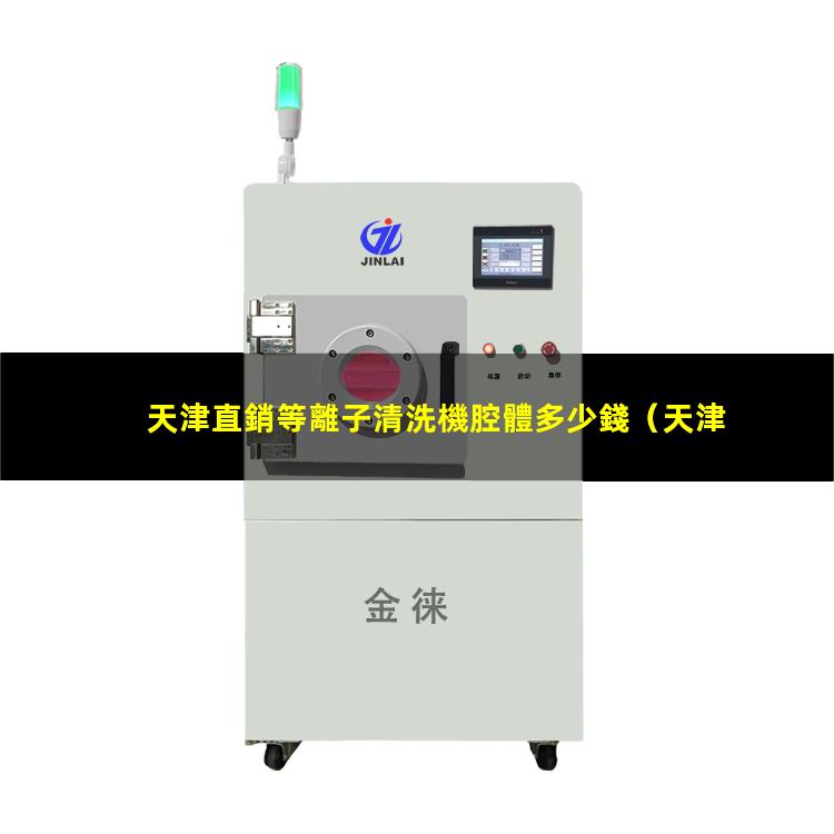 天津直銷等離子清洗機腔體多少錢