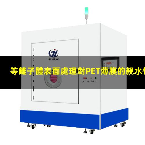 等離子體表面處理對PET薄膜的親水性及表面結構的影響